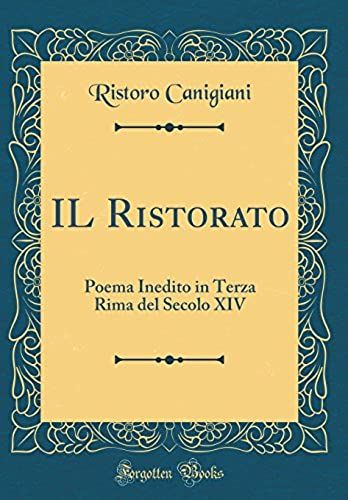 Il Ristorato: Poema Inedito In Terza Rima Del Secolo Xiv (Classic Reprint)