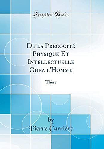 De La Précocité Physique Et Intellectuelle Chez L'homme: Thèse (Classic Reprint)
