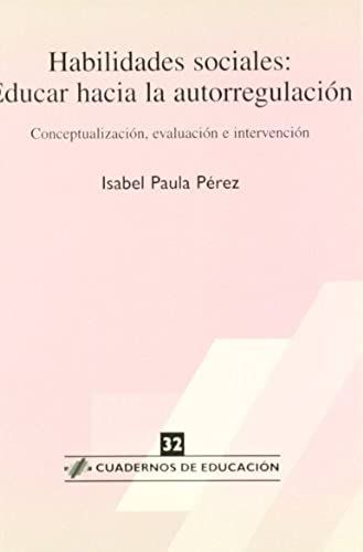 Habilidades Sociales, Educar Hacia La Autorregulación : Conceptualización, Evaluación E Intervención