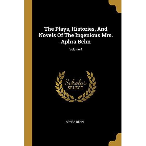 The Plays, Histories, And Novels Of The Ingenious Mrs. Aphra Behn; Volume 4