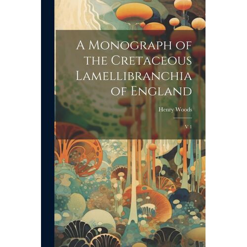 A Monograph Of The Cretaceous Lamellibranchia Of England: V 1
