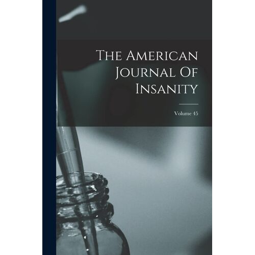 The American Journal Of Insanity; Volume 45