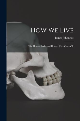 How We Live: The Human Body, And How To Take Care Of It