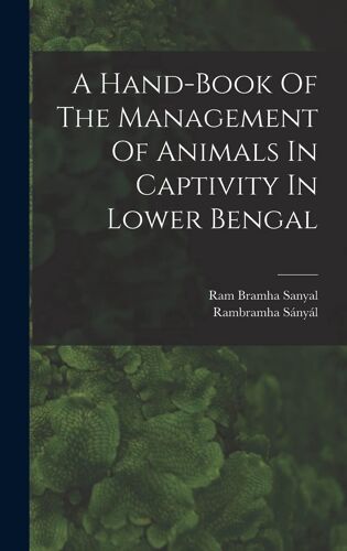 A Hand-Book Of The Management Of Animals In Captivity In Lower Bengal