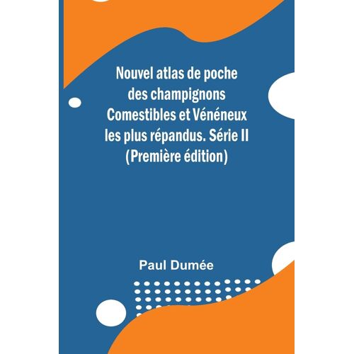 Nouvel Atlas De Poche Des Champignons Comestibles Et Vénéneux Les Plus Répandus. Série Ii (Première Édition)
