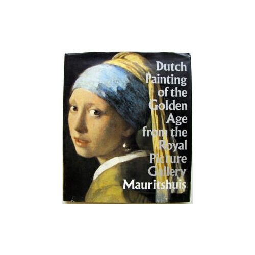 Dutch Painting Of The Golden Age: Royal Picture Gallery The Hague: Mauritshuis