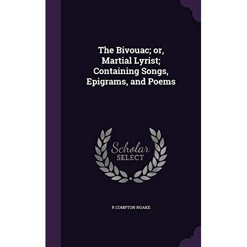 The Bivouac; Or, Martial Lyrist; Containing Songs, Epigrams, And Poems