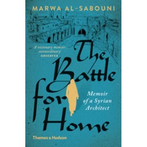 The Battle For Home : The Memoir Of A Syrian Architect