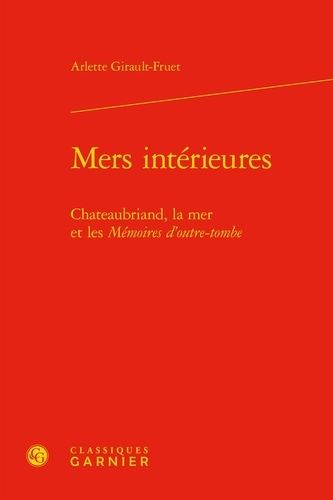 Mers Intérieures - Chateaubriand, La Mer Et Les Mémoires D'outre-Tombe