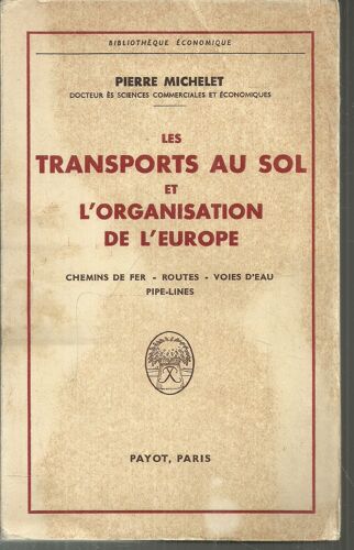 Les Transports Au Sol Et L'organisation De L'europe; Chemins De Fer, Routes, Voies D'eau, Pipe-Lines. Bibliothèque Economique