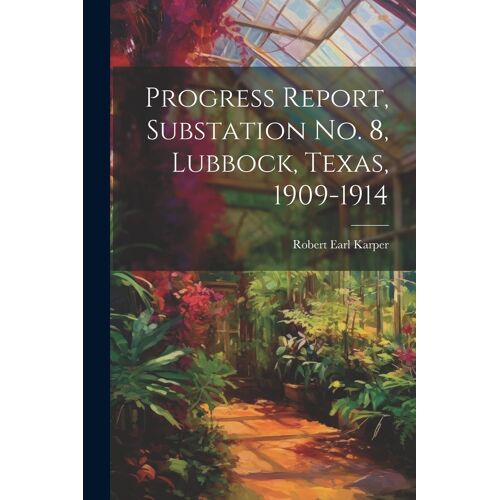 Progress Report, Substation No. 8, Lubbock, Texas, 1909-1914