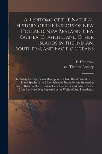 An Epitome Of The Natural History Of The Insects Of New Holland, New Zealand, New Guinea, Otaheite, And Other Islands In The Indian, Southern, And Pac