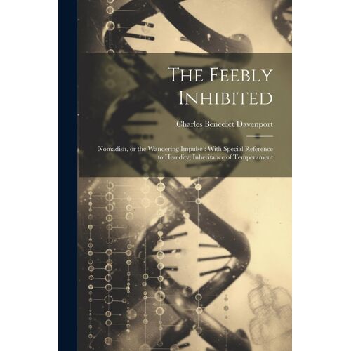 The Feebly Inhibited: Nomadisn, Or The Wandering Impulse: With Special Reference To Heredity; Inheritance Of Temperament