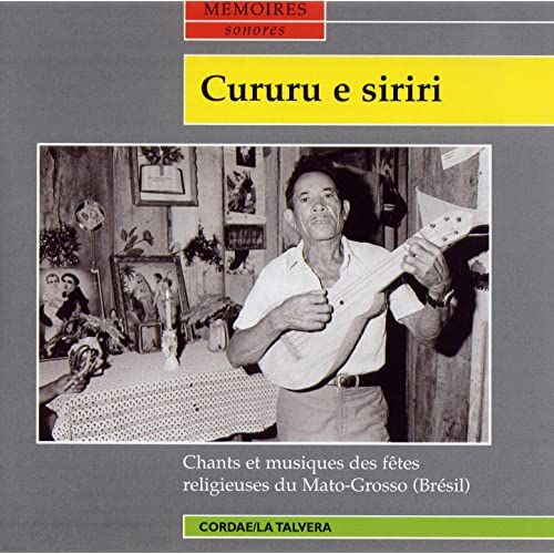Cururu E Siriri - Chants Et Musiques Des Fêtes Religieuses Du Mato-Grosso (Brésil)