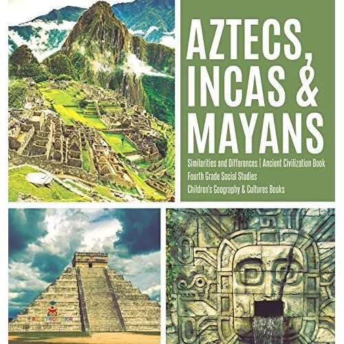 Aztecs, Incas & Mayans | Similarities And Differences | Ancient Civilization Book | Fourth Grade Social Studies | Children's Geography & Cultures Books