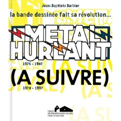 Métal Hurlant (A Suivre) - 1975-1997 : La Bande Dessinée Fait Sa Révolution