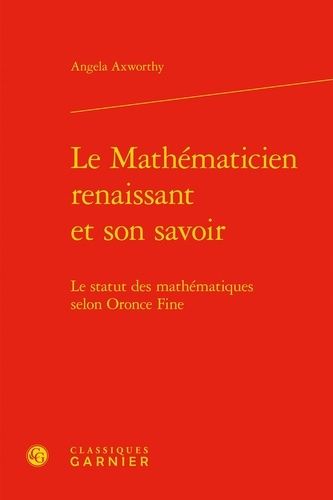 Le Mathématicien Renaissant Et Son Savoir - Le Statut Des Mathématiques Selon Oronce Fine