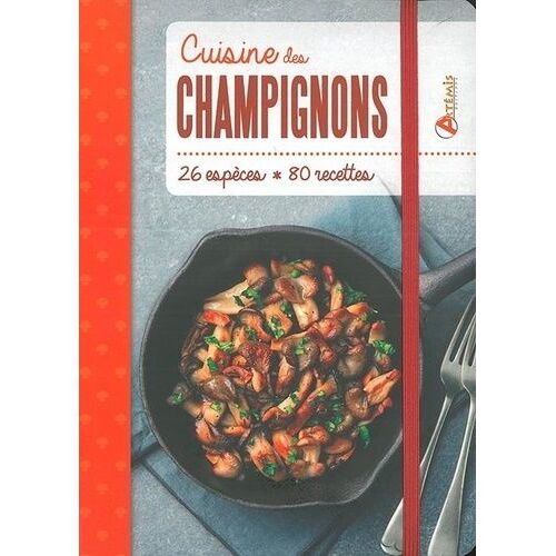 Cuisine Des Champignons - 26 Espèces, 80 Recettes