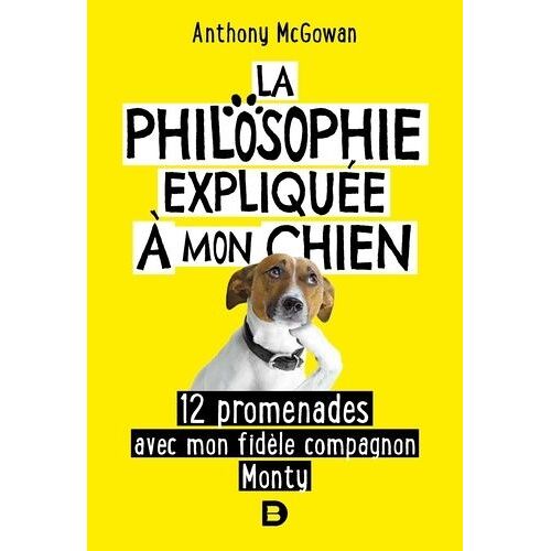 La Philosophie Expliquée À Mon Chien - 12 Promenades Avec Mon Fidèle Compagnon Monty