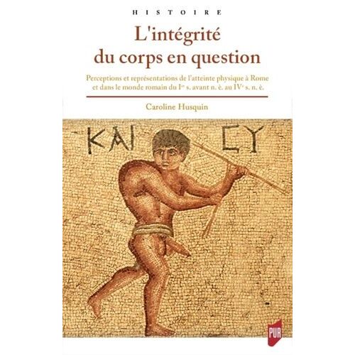 L'intégrité Du Corps En Question - Perceptions Et Représentations De L'atteinte Physique Dans La Rome Antique
