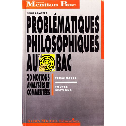 Problématiques Philosophiques - 30 Notions Analysées Et Commentées, Toutes Sections