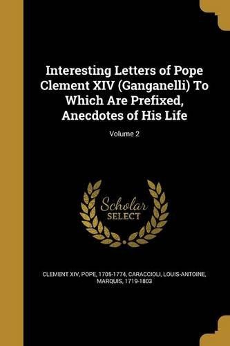 Interesting Letters Of Pope Clement Xiv (Ganganelli) To Which Are Prefixed, Anecdotes Of His Life; Volume 2