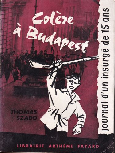 "Colère À Budapest, Journal D'Un Insurgé De 15 Ans", Thomas Szabo, Fayard, 1958