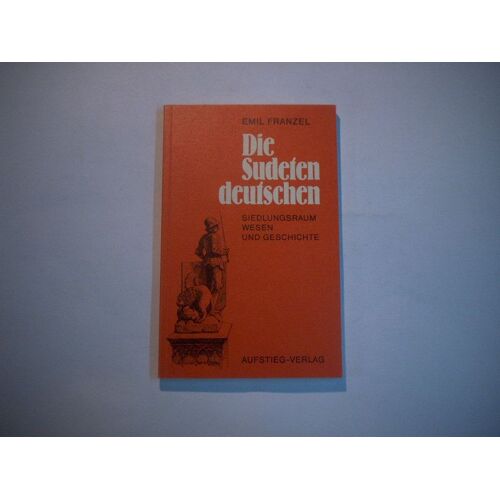 Die Sudetendeutschen. Siedlungsraum. Wesen Und Geschichte.