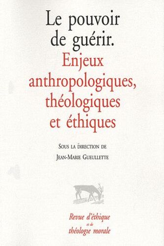 Revue D'éthique Et De Théologie Morale - Le Pouvoir De Guérir - Enjeux Anthropologiques, Théologiques Et Éthiques