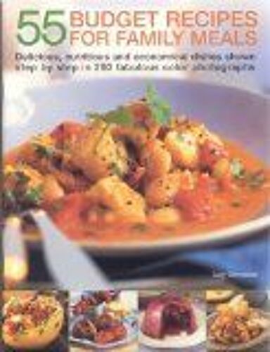 55 Budget Recipes For Family Meals: Delicious, Nutricious And Economical Dishes Shown Step By Step In 280 Fabulous Colour Photographs