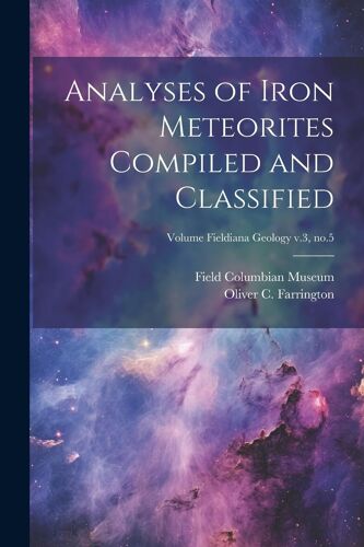 Analyses Of Iron Meteorites Compiled And Classified; Volume Fieldiana Geology V.3, No.5