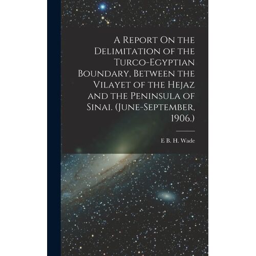 A Report On The Delimitation Of The Turco-Egyptian Boundary, Between The Vilayet Of The Hejaz And The Peninsula Of Sinai. (June-September, 1906.)