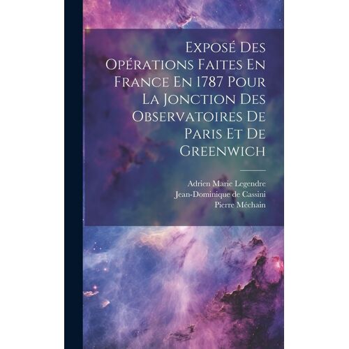 Exposé Des Opérations Faites En France En 1787 Pour La Jonction Des Observatoires De Paris Et De Greenwich