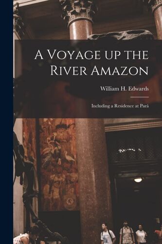 A Voyage Up The River Amazon: Including A Residence At Pará