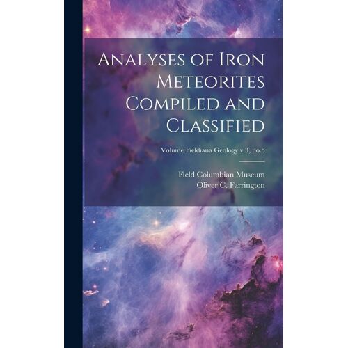 Analyses Of Iron Meteorites Compiled And Classified; Volume Fieldiana Geology V.3, No.5