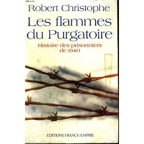 Les Flammes Du Purgatoire. Histoire Des Prisonniers De 1940.