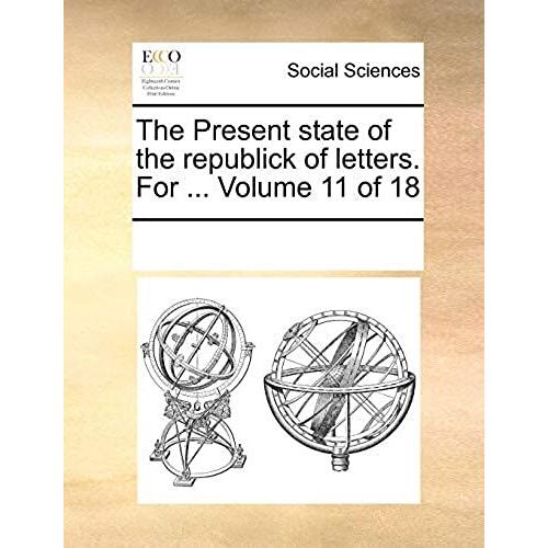 The Present State Of The Republick Of Letters. For Volume 11 Of 18