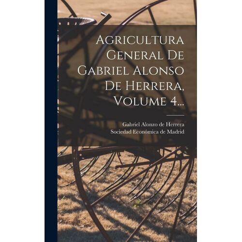 Agricultura General De Gabriel Alonso De Herrera, Volume 4...