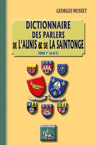 Dictionnaire Des Parlers De L'aunis Et De La Saintonge,(Tome Ier : A-B-C)