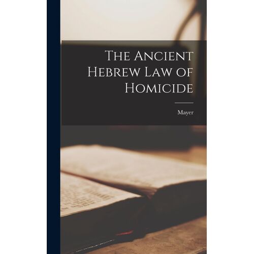 The Ancient Hebrew Law Of Homicide