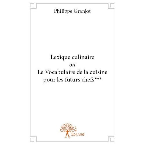 Lexique Culinaire Ou Le Vocabulaire De La Cuisine Pour Les Futurs Chefs***