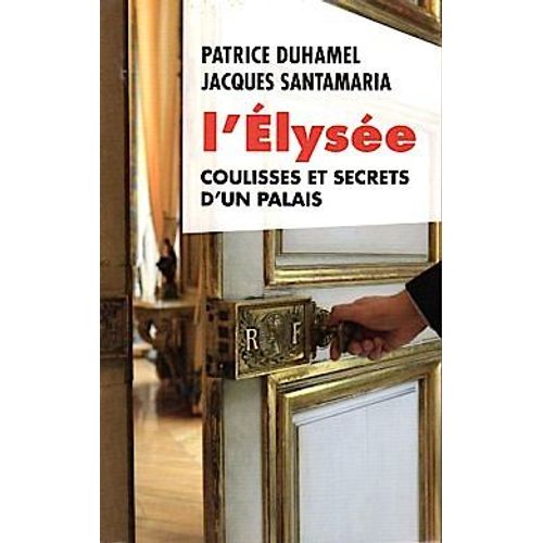L'elysée Coulisse Et Secrets D'un Palais-Duhamel/Santamaria-2012-Politique-République-Histoire-France-Pouvoir