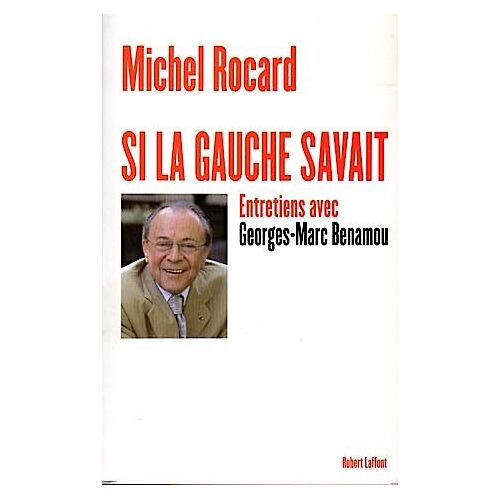 Si La Gauche Savait-Michel Rocard- Entretiens Benamou-2005-Robert Laffont-Politique-Histoire-Socialisme