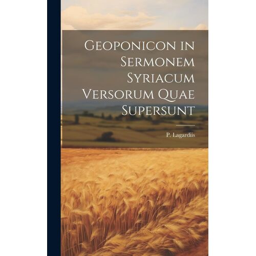 Geoponicon In Sermonem Syriacum Versorum Quae Supersunt