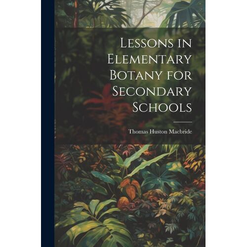 Lessons In Elementary Botany For Secondary Schools