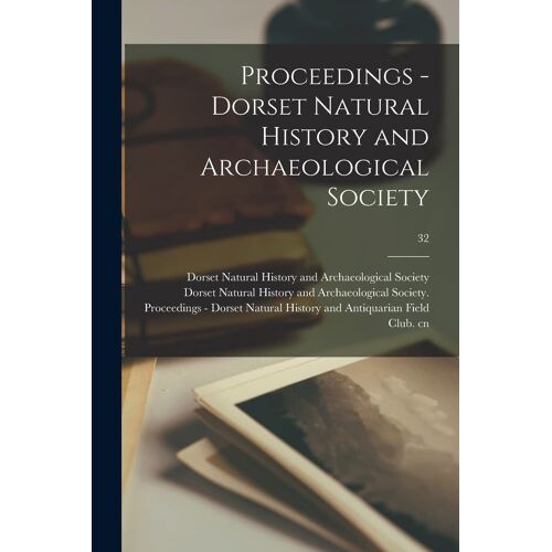 Proceedings - Dorset Natural History And Archaeological Society; 32