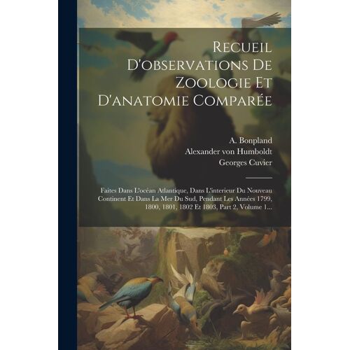 Recueil D'observations De Zoologie Et D'anatomie Comparée: Faites Dans L'océan Atlantique, Dans L'interieur Du Nouveau Continent Et Dans La Mer Du Sud