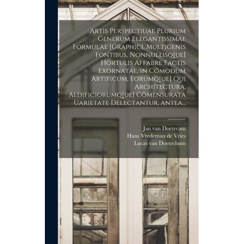 Artis Perspectiuae Plurium Generum Elegantissimae Formulae [Graphic], Multigenis Fontibus, Nonnullisq[Ue] Hortulis Affabre Factis Exornatae, In CoM