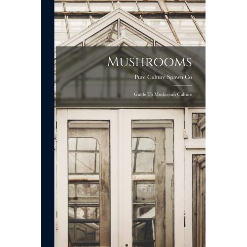 Mushrooms: Guide To Mushroom Culture