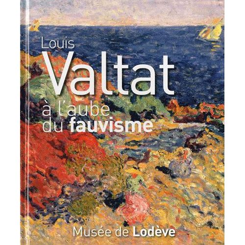 Louis Valtat - A L'aube Du Fauvisme